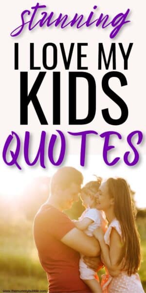 90+ Beautiful I Love My Kids Quotes For Parents - The Mummy Bubble